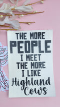 (The Quote) "The more people I meet, the more I like Highland Cows" Decal